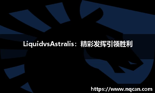 LiquidvsAstralis：精彩发挥引领胜利