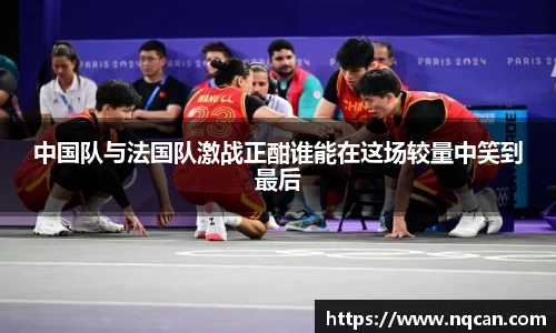 中国队与法国队激战正酣谁能在这场较量中笑到最后