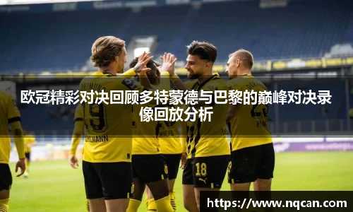 欧冠精彩对决回顾多特蒙德与巴黎的巅峰对决录像回放分析