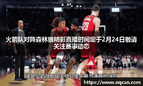 火箭队对阵森林狼精彩直播时间定于2月24日敬请关注赛事动态