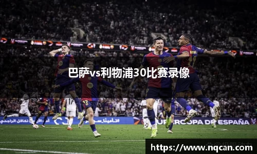 巴萨vs利物浦30比赛录像